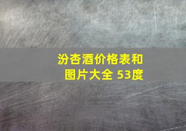 汾杏酒价格表和图片大全 53度